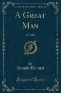 A Great Man di Arnold Bennett edito da Forgotten Books