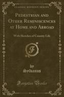 Pedestrian And Other Reminiscences At Home And Abroad: With Sketches Of Country Life (classic Reprint) di Sylvanus Sylvanus edito da Forgotten Books