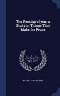 The Passing Of War; A Study In Things That Make For Peace di William Leighton Grane edito da Sagwan Press