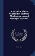 A Record Of Plants Collected In Southern Rhodesia; Arramged On Engler's System di Fred Eyles edito da Sagwan Press