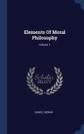 Elements of Moral Philosophy; Volume 1 di Daniel Dewar edito da CHIZINE PUBN