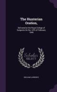 The Hunterian Oration, di William Lawrence edito da Palala Press