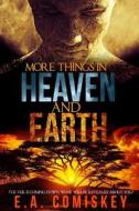 More Things in Heaven and Earth di E. A. Comiskey edito da Lulu.com