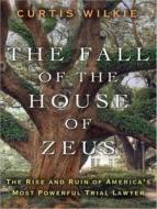 The Fall of the House of Zeus: The Rise and Ruin of America's Most Powerful Trial Lawyer di Curtis Wilkie edito da Tantor Media Inc