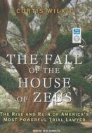 The Fall of the House of Zeus: The Rise and Ruin of America's Most Powerful Trial Lawyer di Curtis Wilkie edito da Tantor Media Inc