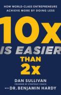 10x Is Easier Than 2x: The Formula to Expand Entrepreneurial Freedoms di Dan Sullivan edito da HAY HOUSE