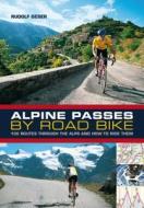 Alpine Passes by Road Bike di Rudolf Geser edito da Bloomsbury Publishing PLC