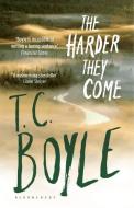 The Harder They Come di T. C. Boyle edito da Bloomsbury Publishing PLC
