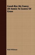 Good-Bye My Fancy; 2D Annex to Leaves of Grass di Walt Whitman edito da Charles Press