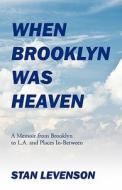 When Brooklyn Was Heaven: A Memoir from Brooklyn to L.A. and Places In-Between di Stan Levenson edito da OUTSKIRTS PR