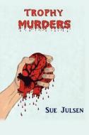 Trophy Murders di Sue Julsen edito da Outskirts Press