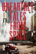 Unearthly Tales From Space di John Sparks edito da Outskirts Press