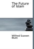 The Future of Islam di Wilfred Scawen Blunt edito da BiblioLife