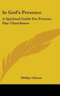 In God's Presence: A Spiritual Guide for Present-Day Churchmen di Phillips Gilman edito da Kessinger Publishing