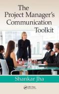The Project Manager's Communication Toolkit di Shankar Jha edito da Taylor & Francis Inc
