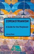 Zoroastrianism: A Guide for the Perplexed di Jenny Rose edito da CONTINNUUM 3PL