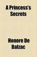 A Princess's Secrets di Honore De Balzac edito da General Books Llc