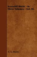 Scarscliff Rocks - In Three Volumes - Vol. III. di E. S. Maine edito da Iyer Press