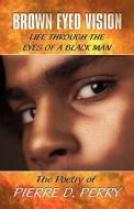 Brown Eyed Vision di Pierre D Perry edito da America Star Books