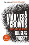 The Madness of Crowds di Douglas Murray edito da Bloomsbury Publishing PLC