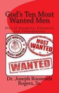 God's Ten Most Wanted Men: Men of Integrity, Character and Transparency di Sr. Dr Joseph Roosevelt Rogers edito da Createspace