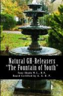 Natural Gh Releasers the Fountain of Youth di Hn Tony Xhudo MS edito da Createspace