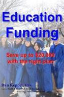 Education Funding: Save Up to $20,000 with the Right Plan di Dan Keppel Mba edito da Createspace