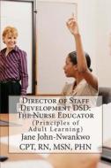 Director of Staff Development Dsd: The Nurse Educator: Principles of Adult Learning di Msn Jane John-Nwankwo Rn edito da Createspace