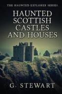 Haunted Scottish Castles and Houses di G. Stewart edito da Createspace