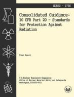 Consolidated Guidance: 10 Cfr Part 20 Standards for Protection Against Radiation di U. S. Nuclear Regulatory Commission edito da Createspace
