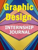 Graphic Design Internship Journal: Keep Record of Your Graphic Design Internship di Frances P. Robinson edito da Createspace