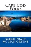 Cape Cod Folks di Sarah Pratt McLean Greene edito da Createspace
