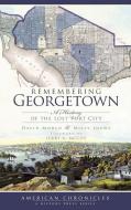 Remembering Georgetown: A History of the Lost Port City di David Mould, Missy Loewe edito da HISTORY PR