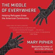The Middle of Everywhere: Helping Refugees Enter the American Community di Mary Pipher edito da Tantor Audio