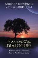 The Aaron/Q'uo Dialogues: An Extraordinary Conversation Between Two Spiritual Guides di Barbara Brodsky, Carla L. Rueckert edito da NORTH ATLANTIC BOOKS