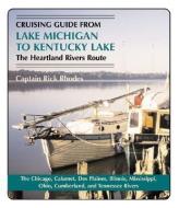Cruising Guide from Lake Michigan to Kentucky Lake: The Heartland Rivers Route di Captain Rick Rhodes edito da PELICAN PUB CO