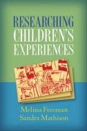 Researching Children's Experiences di Melissa Freeman, Sandra Mathison edito da Guilford Publications