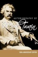 Autobiography of Mark Twain - 100th Anniversary Edition di Mark Twain edito da Classic Biography Bookshelf