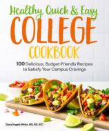 Healthy, Quick & Easy College Cookbook: 100 Simple, Budget-Friendly Recipes to Satisfy Your Campus Cravings di Dana Angelo White edito da ALPHA BOOKS