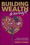 Building Wealth & Loving It: A Down-To-Earth Guide to Personal Finance and Investing di Jimmy B. Prince edito da Wrightbooks