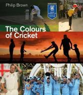 The Colours Of Cricket di Philip Brown edito da Pitch Publishing Ltd