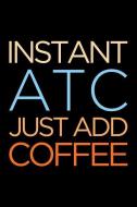 Instant Atc Just Add Coffee: Blank Lined Office Humor Themed Air Traffic Controller Journal and Notebook to Write In: Wi di Witty Workplace Journals edito da INDEPENDENTLY PUBLISHED
