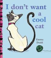 I Don\'t Want A Cool Cat di Emma Dodd edito da Hachette Children\'s Group