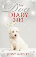 My Dog Diary 2013 di Jenny Smedley edito da Hay House Uk Ltd