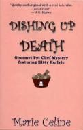 Dishing Up Death: A Gourmet Pet Chef Mystery, Featuring Kitty Karlyle di Marie Celine edito da Beachfront Publishing