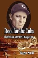 Root for the Cubs: Charlie Root and the 1929 Chicago Cubs di Roger Snell edito da Wind Publications