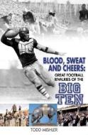 Blood, Sweat and Cheers: Great Football Rivalries of Big Ten di Todd Mishler edito da PRAIRIE OAK PR