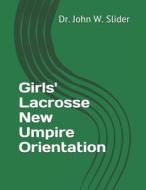 Girls' Lacrosse New Umpire Orientation di Dr John Wesley Slider edito da Createspace Independent Publishing Platform