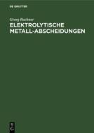 Elektrolytische Metall-Abscheidungen di Georg Buchner edito da De Gruyter