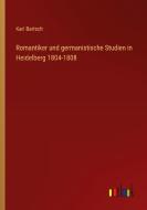 Romantiker und germanistische Studien in Heidelberg 1804-1808 di Karl Bartsch edito da Outlook Verlag